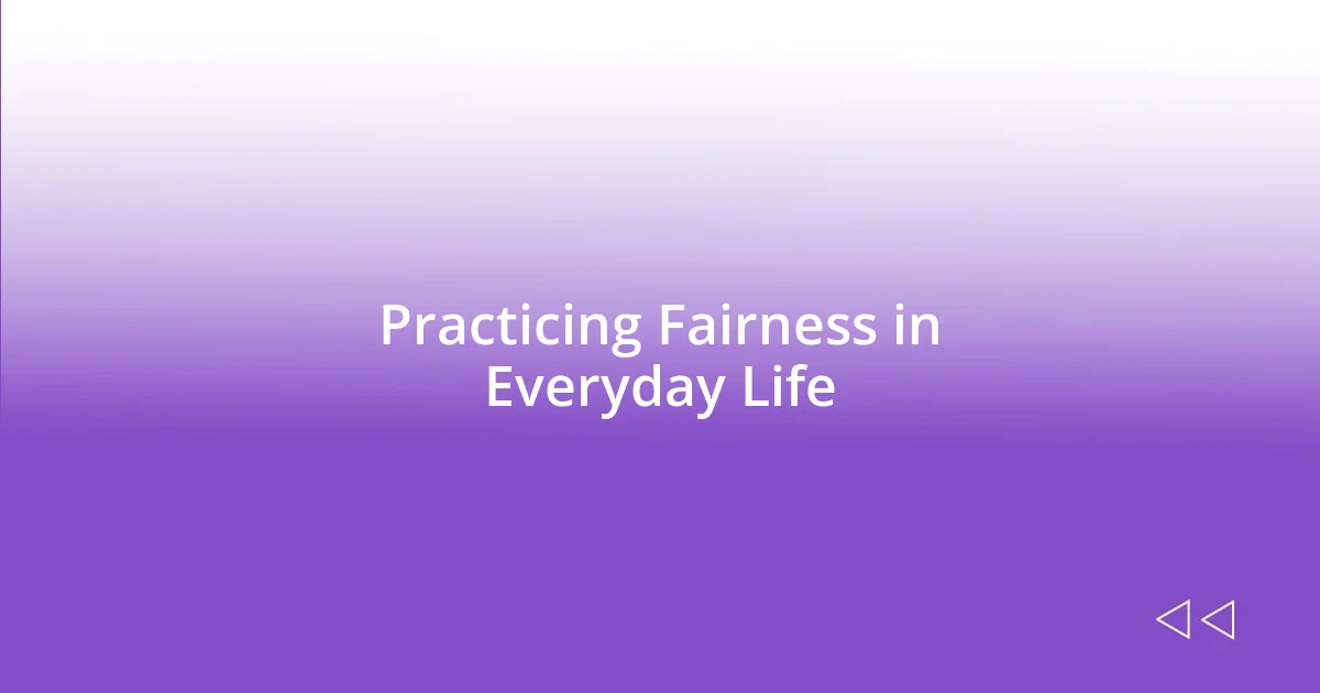 Practicing Fairness in Everyday Life