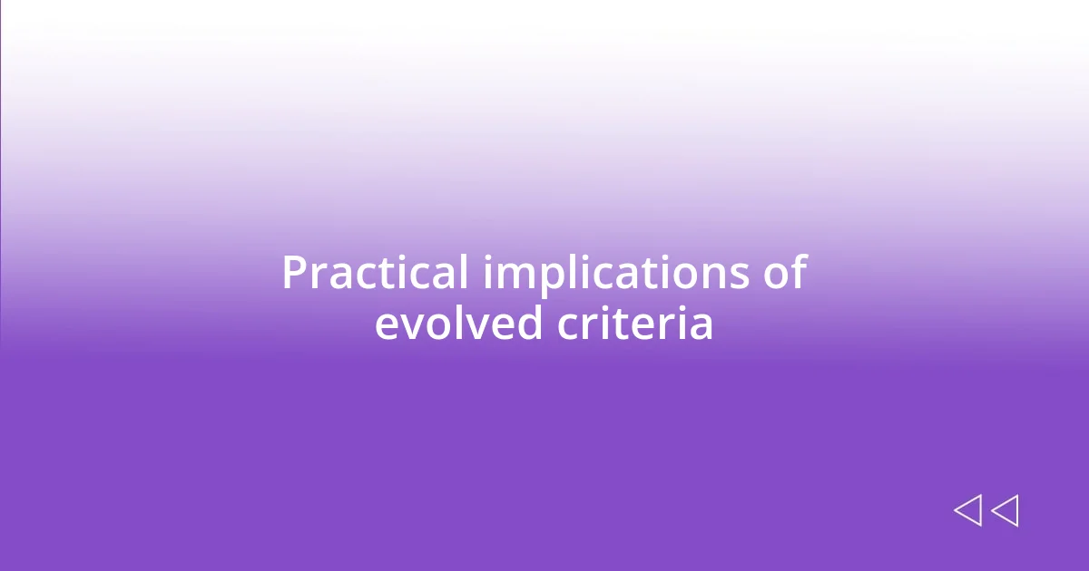 Practical implications of evolved criteria