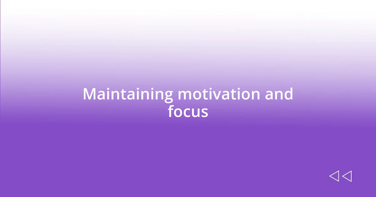 Maintaining motivation and focus