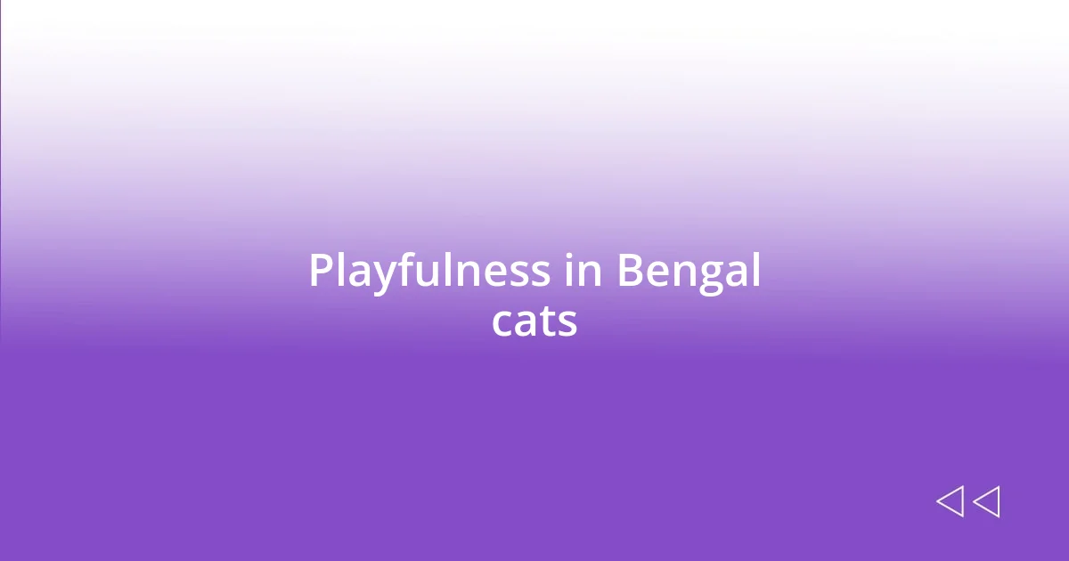 Playfulness in Bengal cats