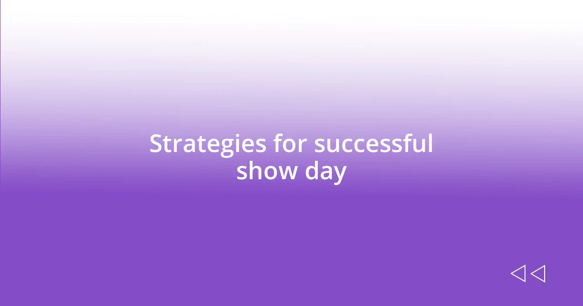 Strategies for successful show day