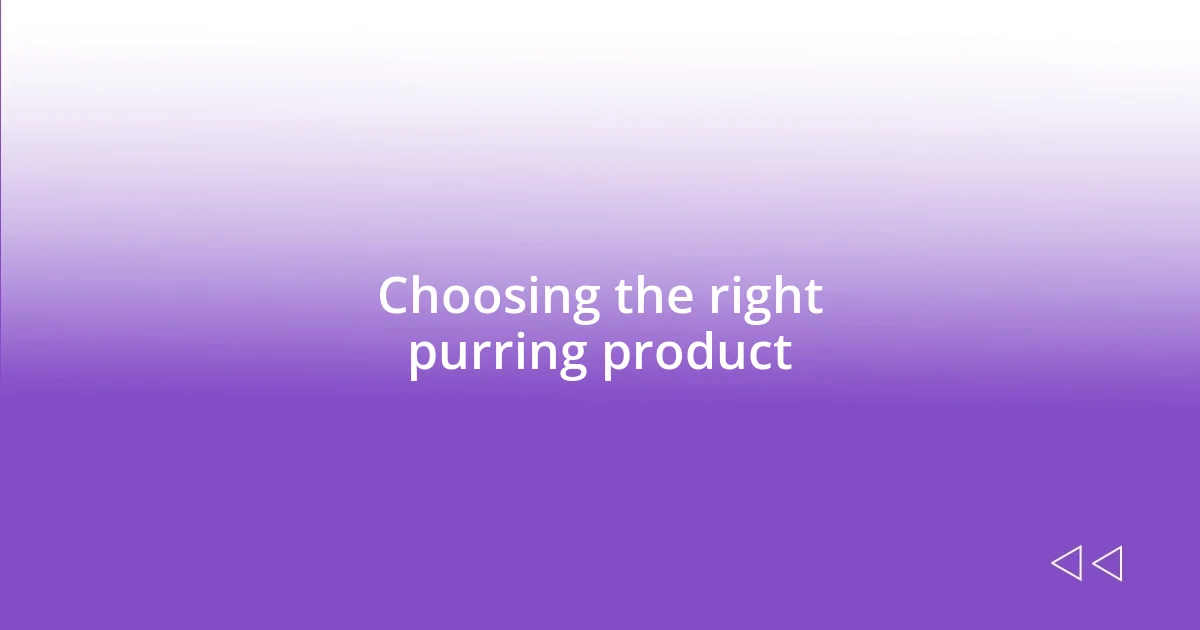 Choosing the right purring product