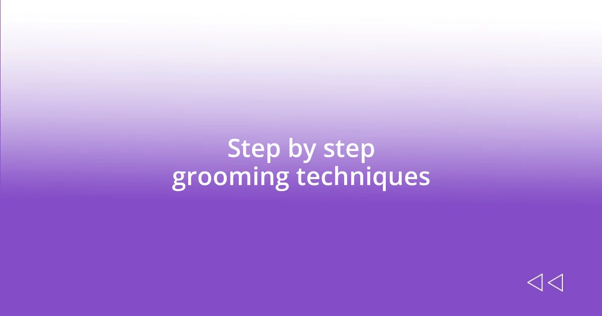 Step by step grooming techniques