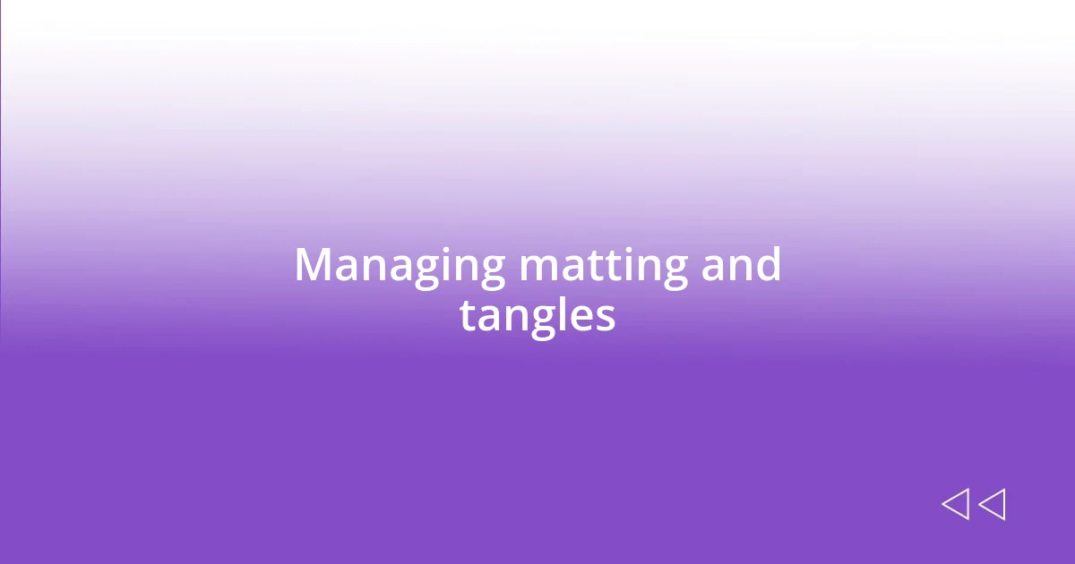 Managing matting and tangles