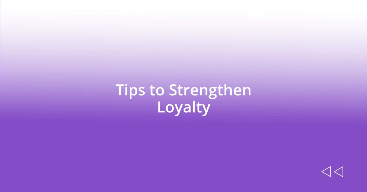 Tips to Strengthen Loyalty