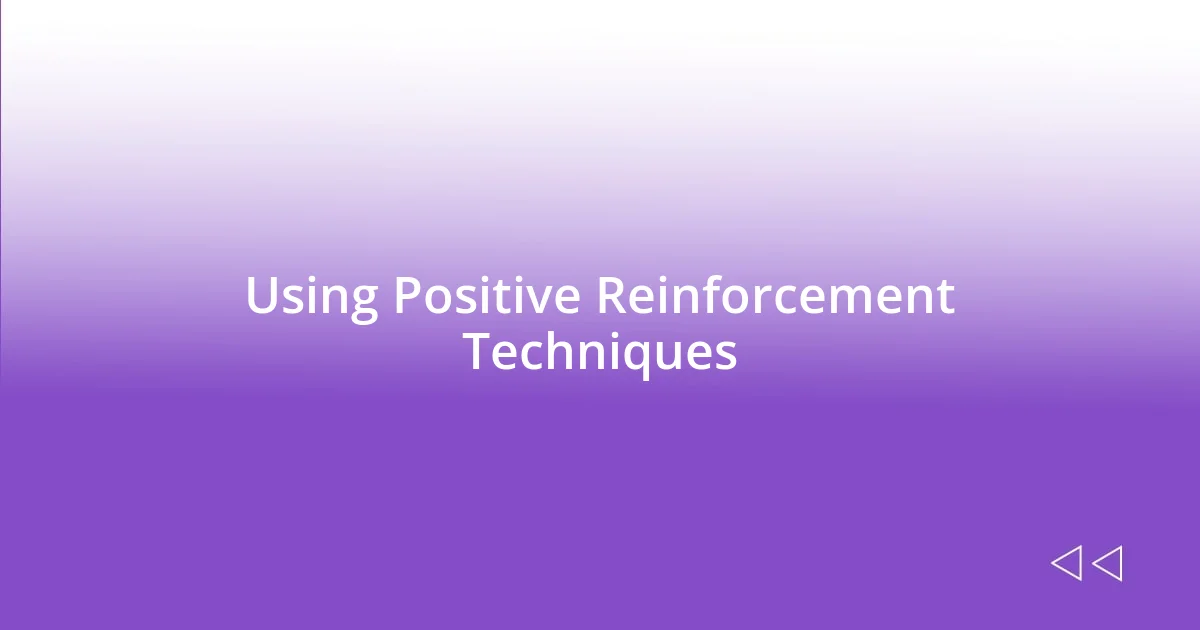 Using Positive Reinforcement Techniques