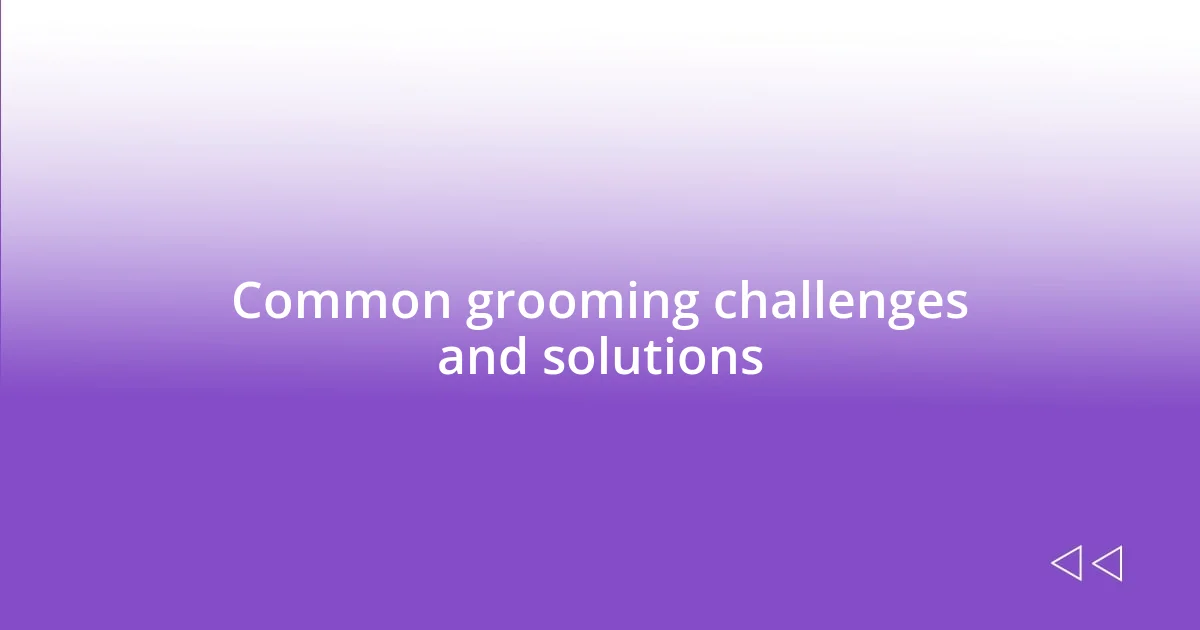 Common grooming challenges and solutions