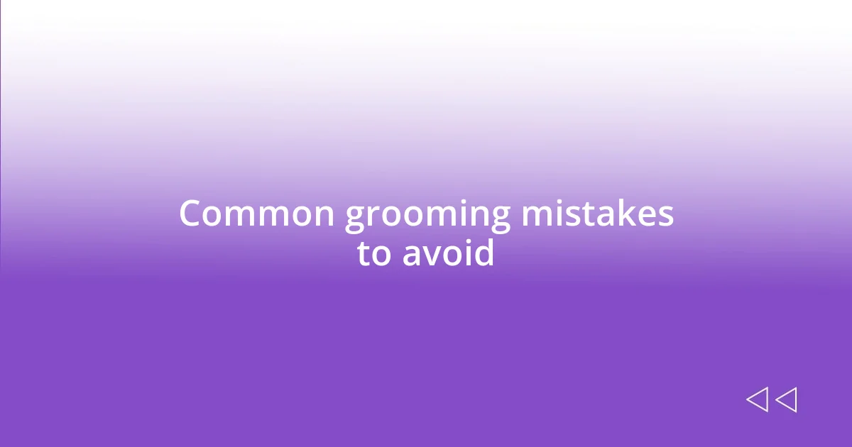 Common grooming mistakes to avoid