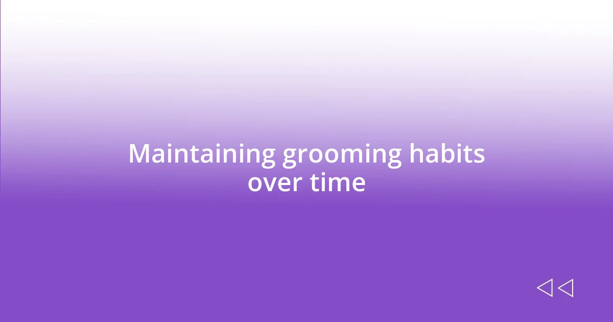 Maintaining grooming habits over time