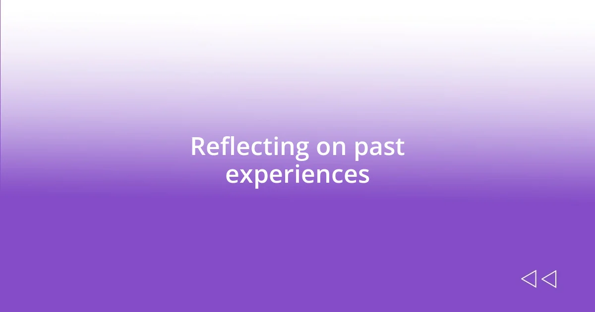 Reflecting on past experiences