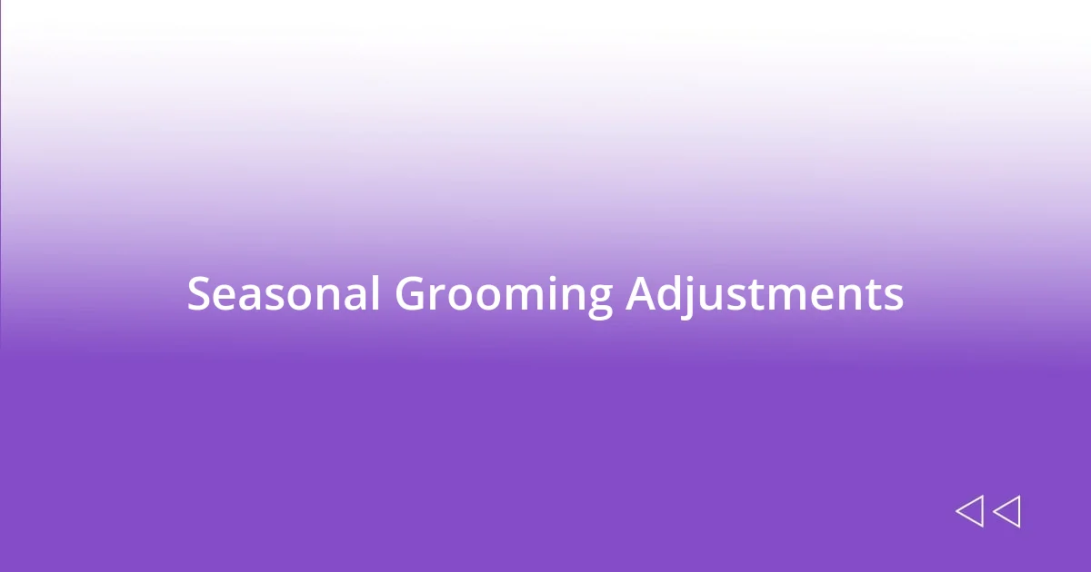 Seasonal Grooming Adjustments