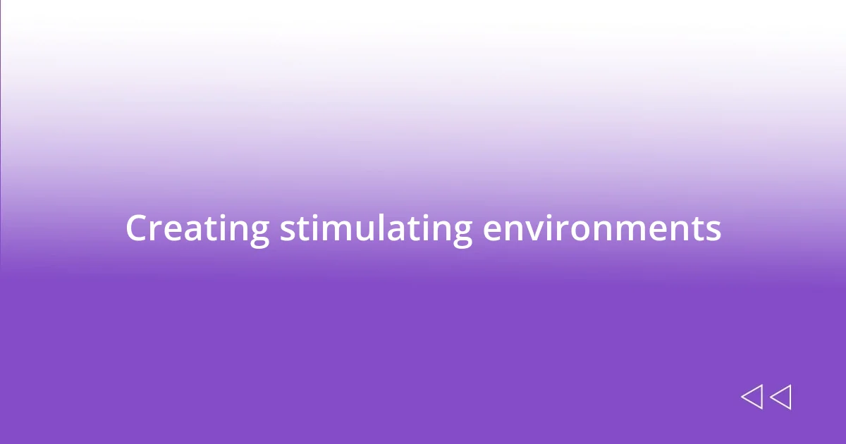 Creating stimulating environments