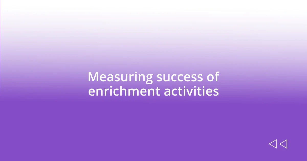 Measuring success of enrichment activities