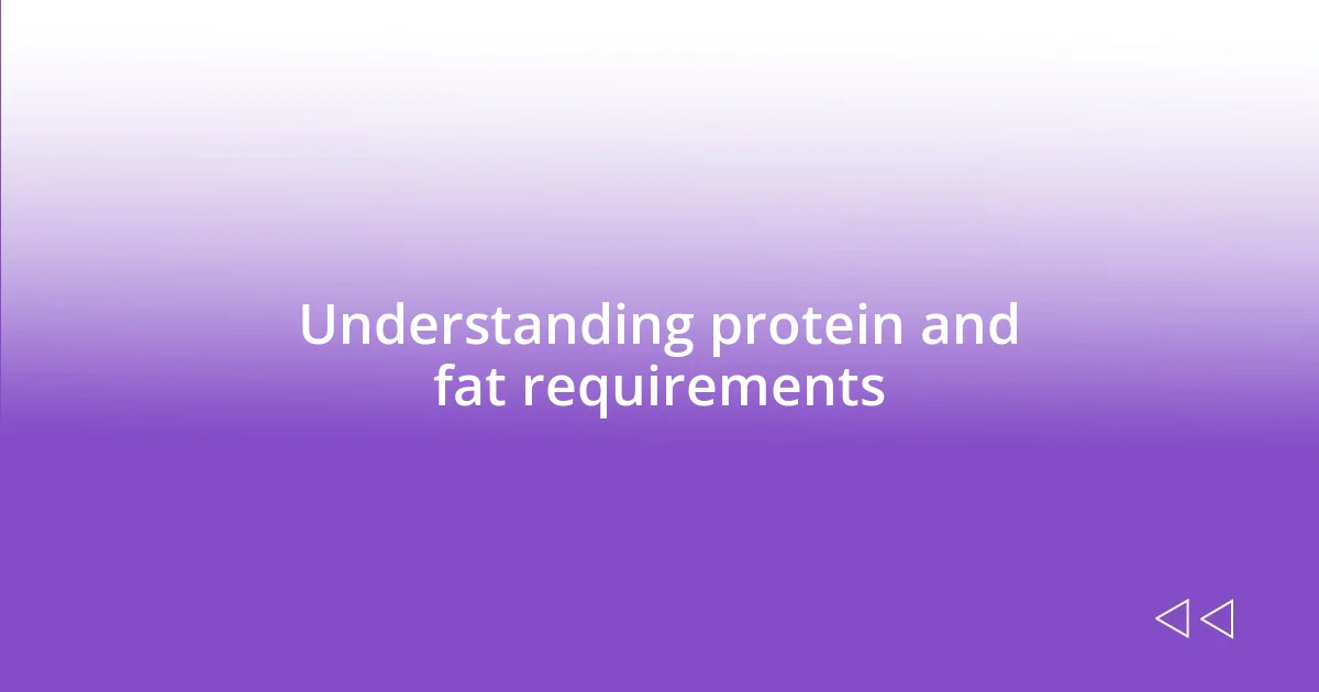 Understanding protein and fat requirements