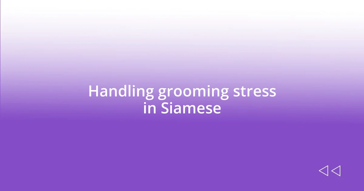 Handling grooming stress in Siamese