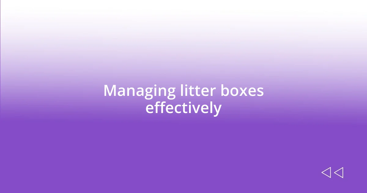 Managing litter boxes effectively