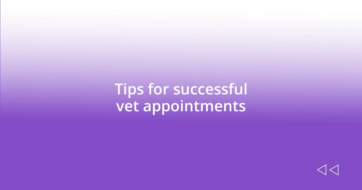 Tips for successful vet appointments